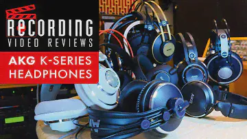 RECORDING Video Review:  A Family Of AKG K Series Headphones Compared