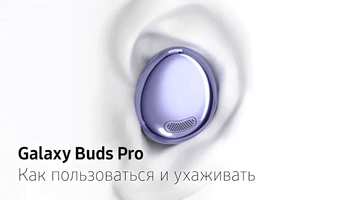 Galaxy Buds Pro. Как пользоваться и ухаживать